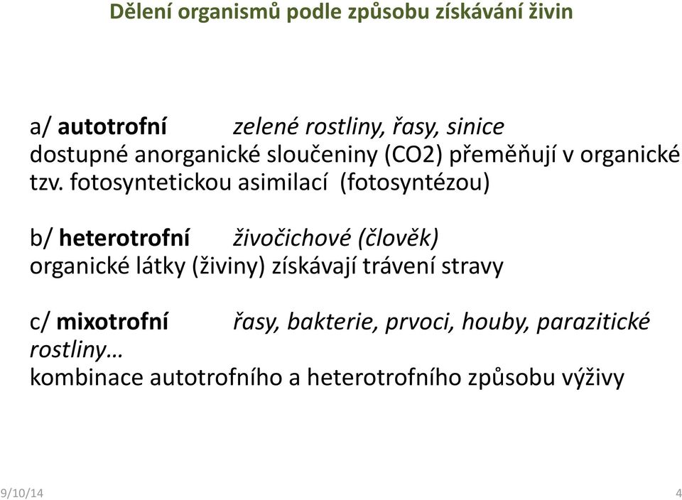 fotosyntetickou asimilací (fotosyntézou) b/ heterotrofní živočichové (člověk) organické látky