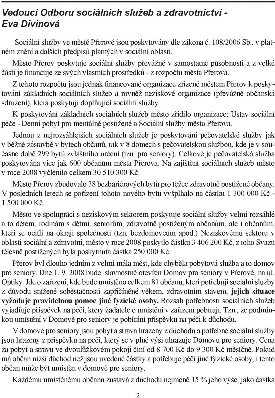 Město Přerov poskytuje sociální služby převážně v samostatné působnosti a z velké části je financuje ze svých vlastních prostředků - z rozpočtu města Přerova.