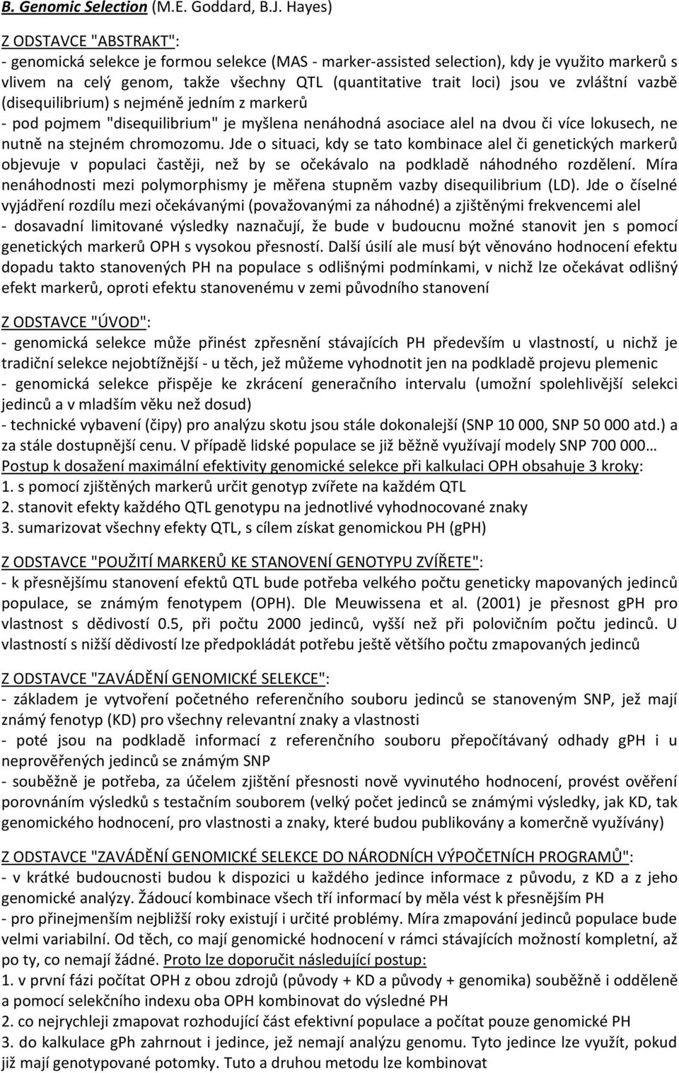 ve zvláštní vazbě (disequilibrium) s nejméně jedním z markerů - pod pojmem "disequilibrium" je myšlena nenáhodná asociace alel na dvou či více lokusech, ne nutně na stejném chromozomu.