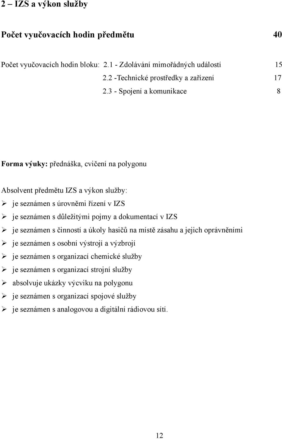 a dokumentací v IZS je seznámen s činností a úkoly hasičů na místě zásahu a jejich oprávněními je seznámen s osobní výstrojí a výzbrojí je seznámen s organizací chemické