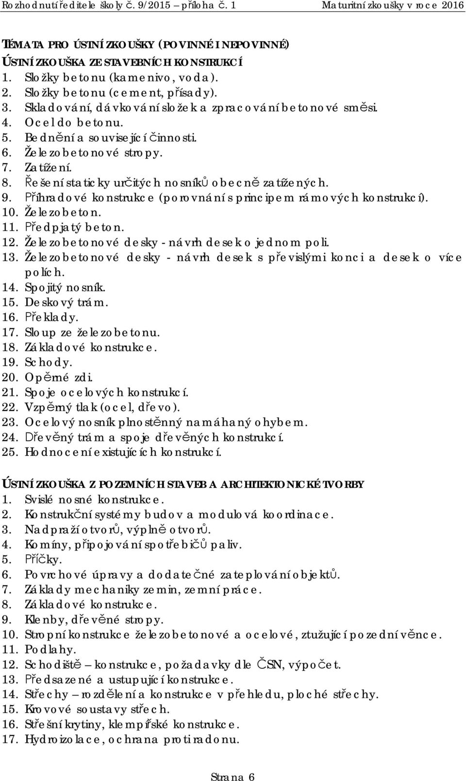 ešení staticky ur itých nosník obecn zatížených. 9. íhradové konstrukce (porovnání s principem rámových konstrukcí). 10. Železobeton. 11. edpjatý beton. 12.