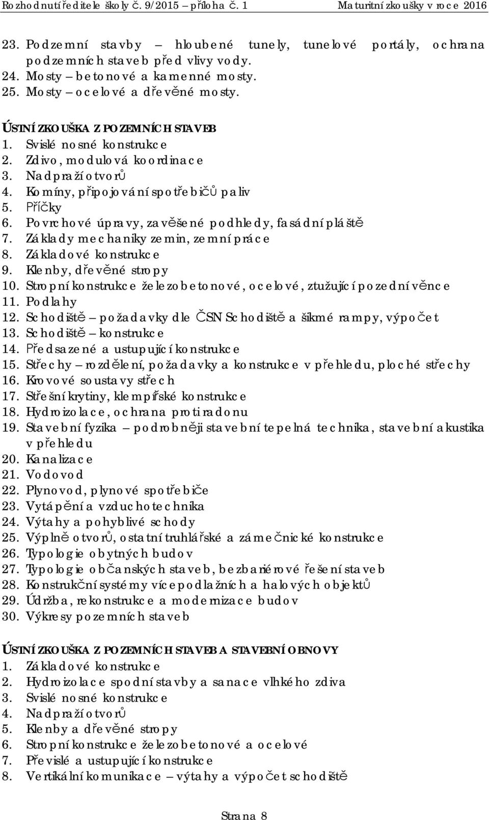 Povrchové úpravy, zav šené podhledy, fasádní plášt 7. Základy mechaniky zemin, zemní práce 8. Základové konstrukce 9. Klenby, d ev né stropy 10.