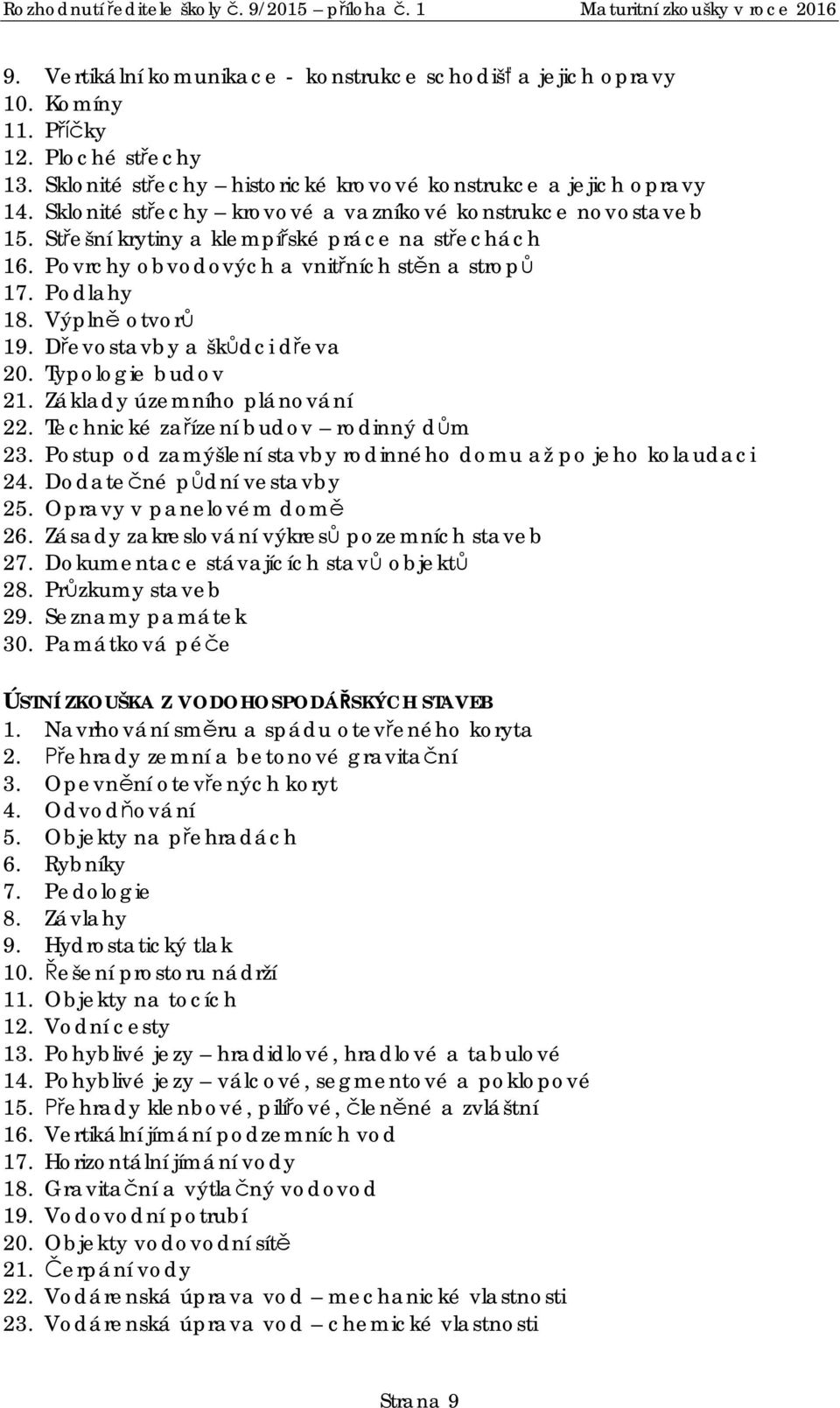 D evostavby a šk dci d eva 20. Typologie budov 21. Základy územního plánování 22. Technické za ízení budov rodinný d m 23. Postup od zamýšlení stavby rodinného domu až po jeho kolaudaci 24.