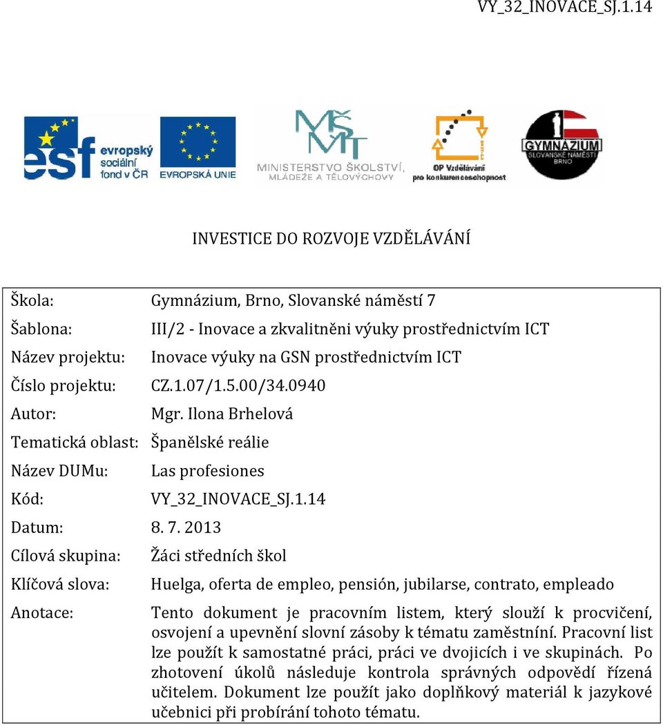 07/1.5.00/34.0940 Autor: Mgr. Ilona Brhelová Tematická oblast: Španělské reálie Název DUMu: Kód: Las profesiones Datum: 8. 7. 2013 VY_32_INOVACE_SJ.1.14 Cílová skupina: Žáci středních škol Klíčová