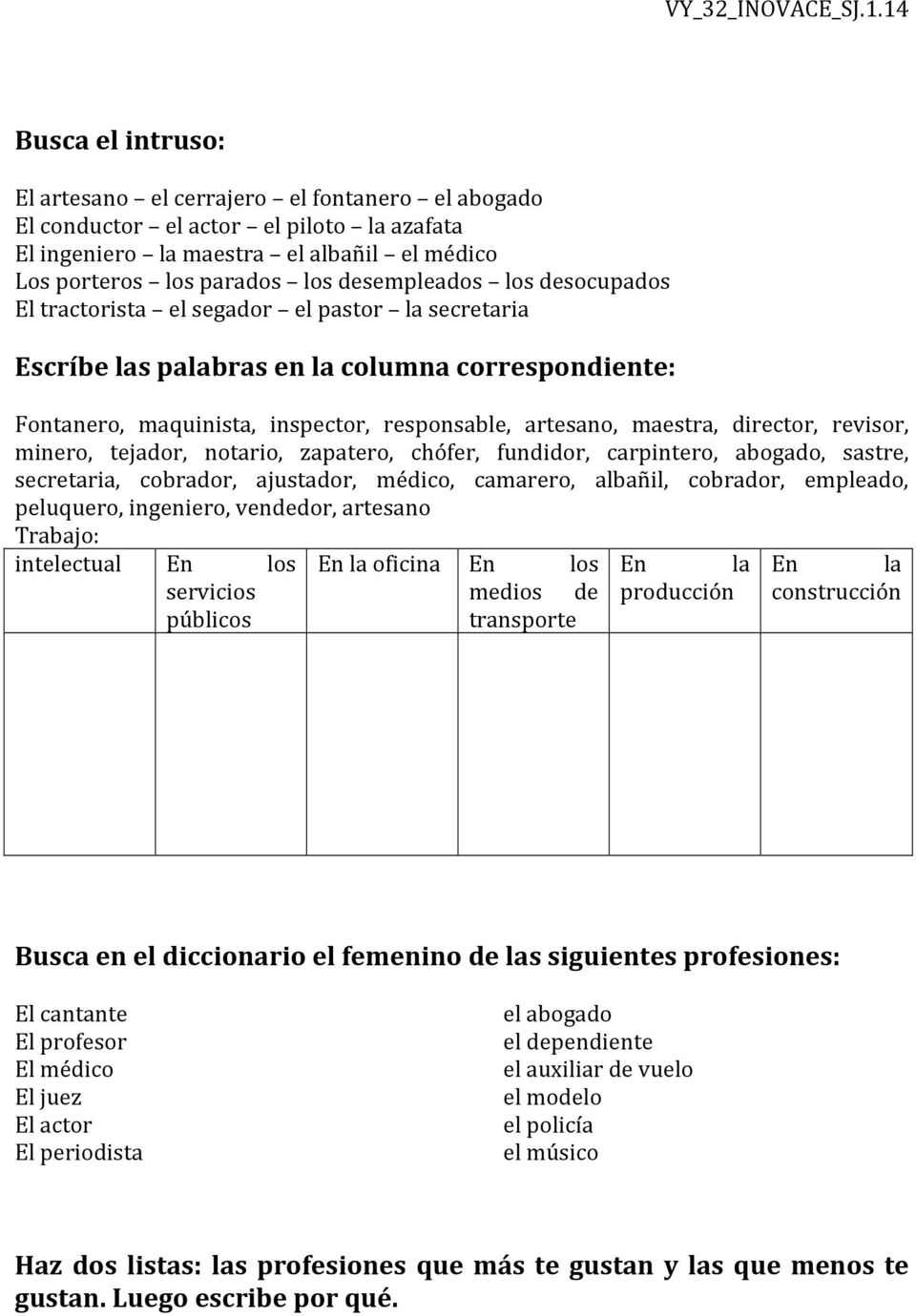 revisor, minero, tejador, notario, zapatero, chófer, fundidor, carpintero, abogado, sastre, secretaria, cobrador, ajustador, médico, camarero, albañil, cobrador, empleado, peluquero, ingeniero,