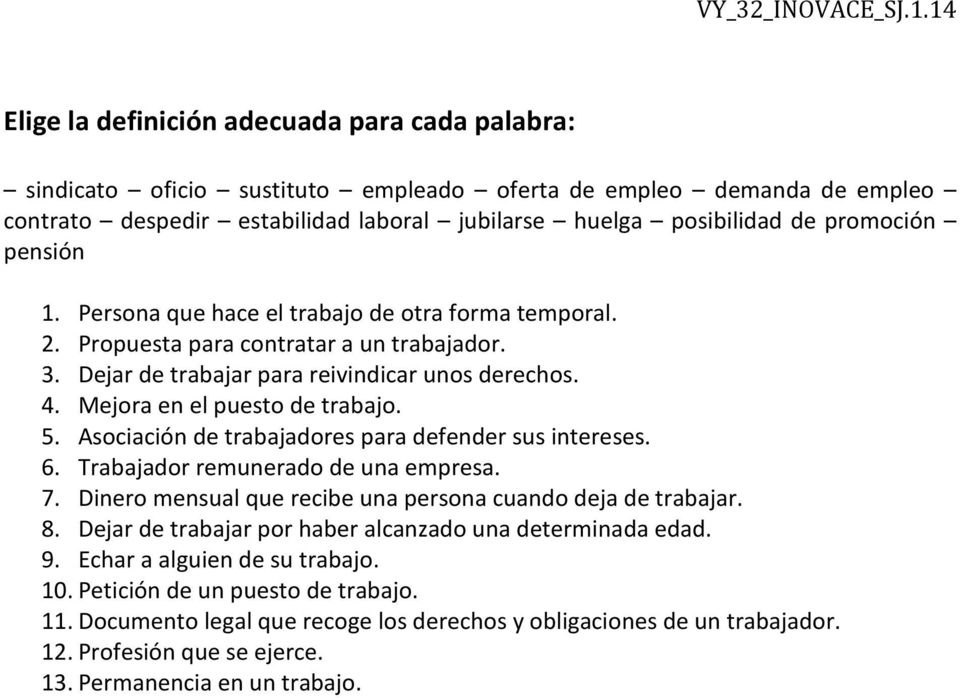 Asociación de trabajadores para defender sus intereses. 6. Trabajador remunerado de una empresa. 7. Dinero mensual que recibe una persona cuando deja de trabajar. 8.