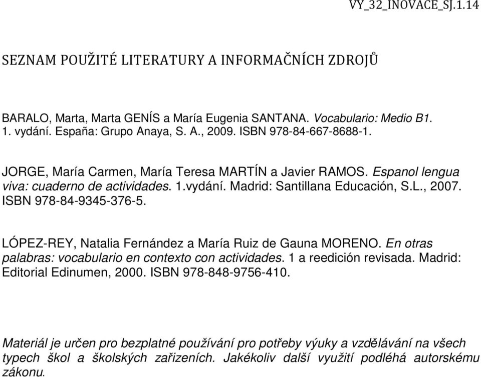 ISBN 978-84-9345-376-5. LÓPEZ-REY, Natalia Fernández a María Ruiz de Gauna MORENO. En otras palabras: vocabulario en contexto con actividades. 1 a reedición revisada.