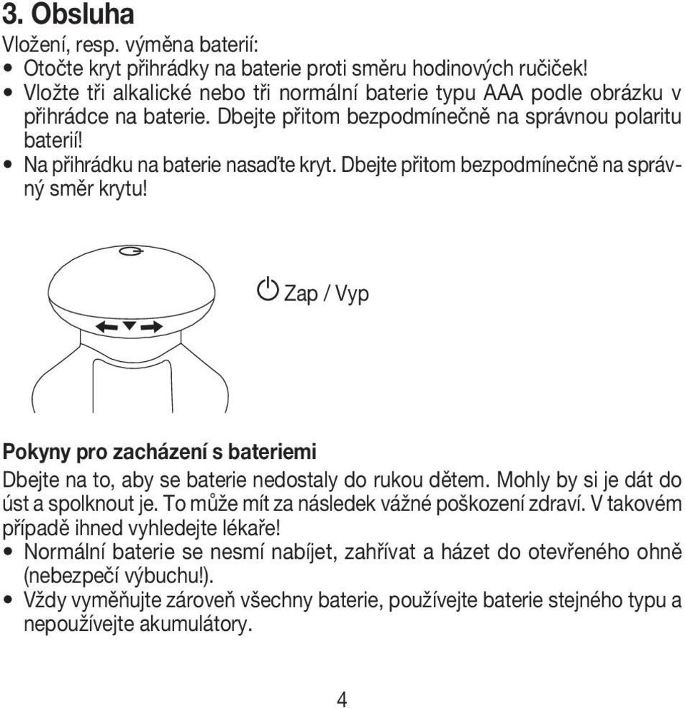 Dbejte přitom bezpodmínečně na správný směr krytu! Zap / Vyp Pokyny pro zacházení s bateriemi Dbejte na to, aby se baterie nedostaly do rukou dětem. Mohly by si je dát do úst a spolknout je.