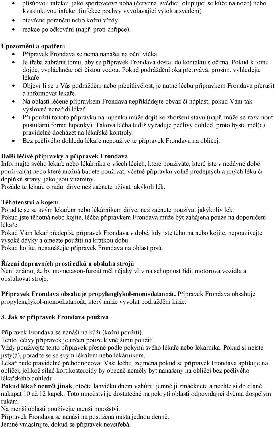 Pokud k tomu dojde, vypláchněte oči čistou vodou. Pokud podráždění oka přetrvává, prosím, vyhledejte lékaře.