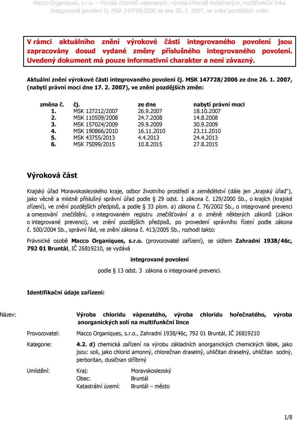 MSK 127212/2007 26.9.2007 18.10.2007 2. MSK 110509/2008 24.7.2008 14.8.2008 3. MSK 157024/2009 29.9.2009 30.9.2009 4. MSK 190866/2010 16.11.2010 23.11.2010 5. MSK 43755/2013 4.4.2013 24.4.2013 6.