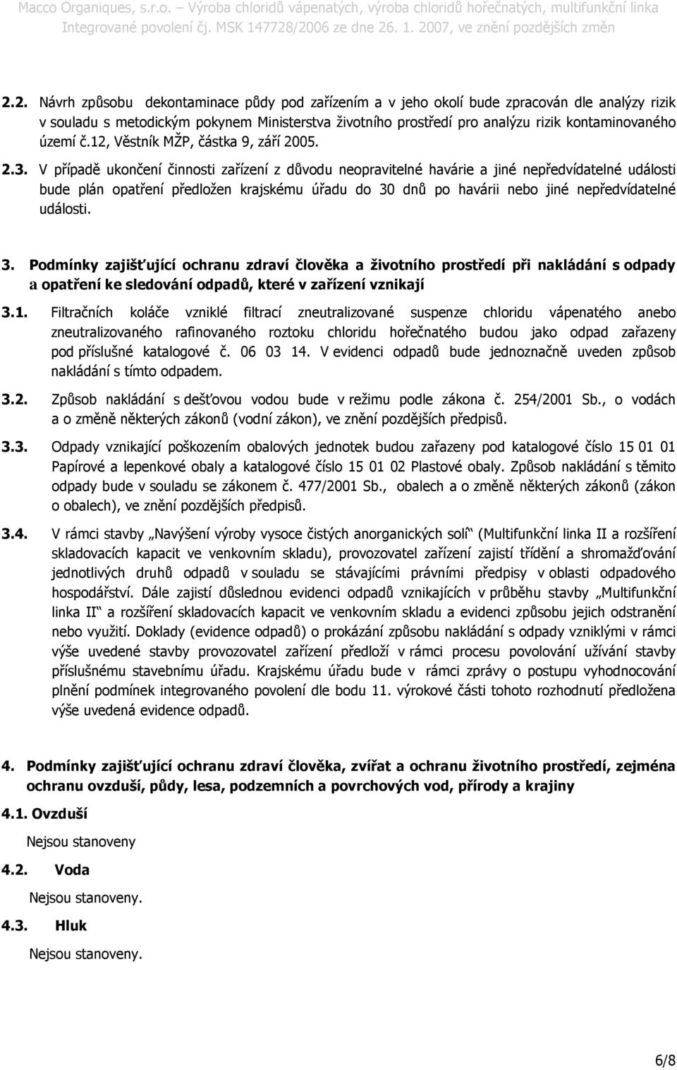 V případě ukončení činnosti zařízení z důvodu neopravitelné havárie a jiné nepředvídatelné události bude plán opatření předložen krajskému úřadu do 30 dnů po havárii nebo jiné nepředvídatelné