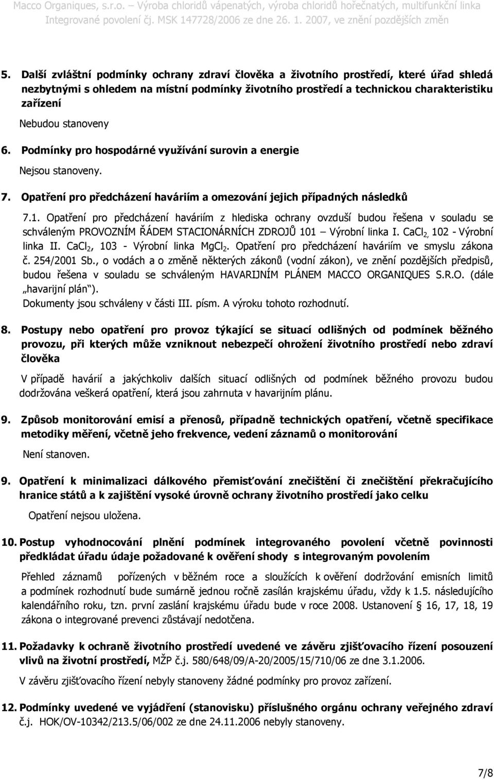 Opatření pro předcházení haváriím z hlediska ochrany ovzduší budou řešena v souladu se schváleným PROVOZNÍM ŘÁDEM STACIONÁRNÍCH ZDROJŮ 101 Výrobní linka I. CaCl 2, 102 - Výrobní linka II.