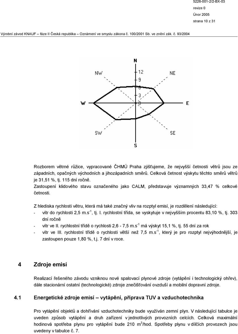 Z hlediska rychlosti větru, která má také značný vliv na rozptyl emisí, je rozdělení následující: - vítr do rychlosti 2,5 m.s -1, tj. I.