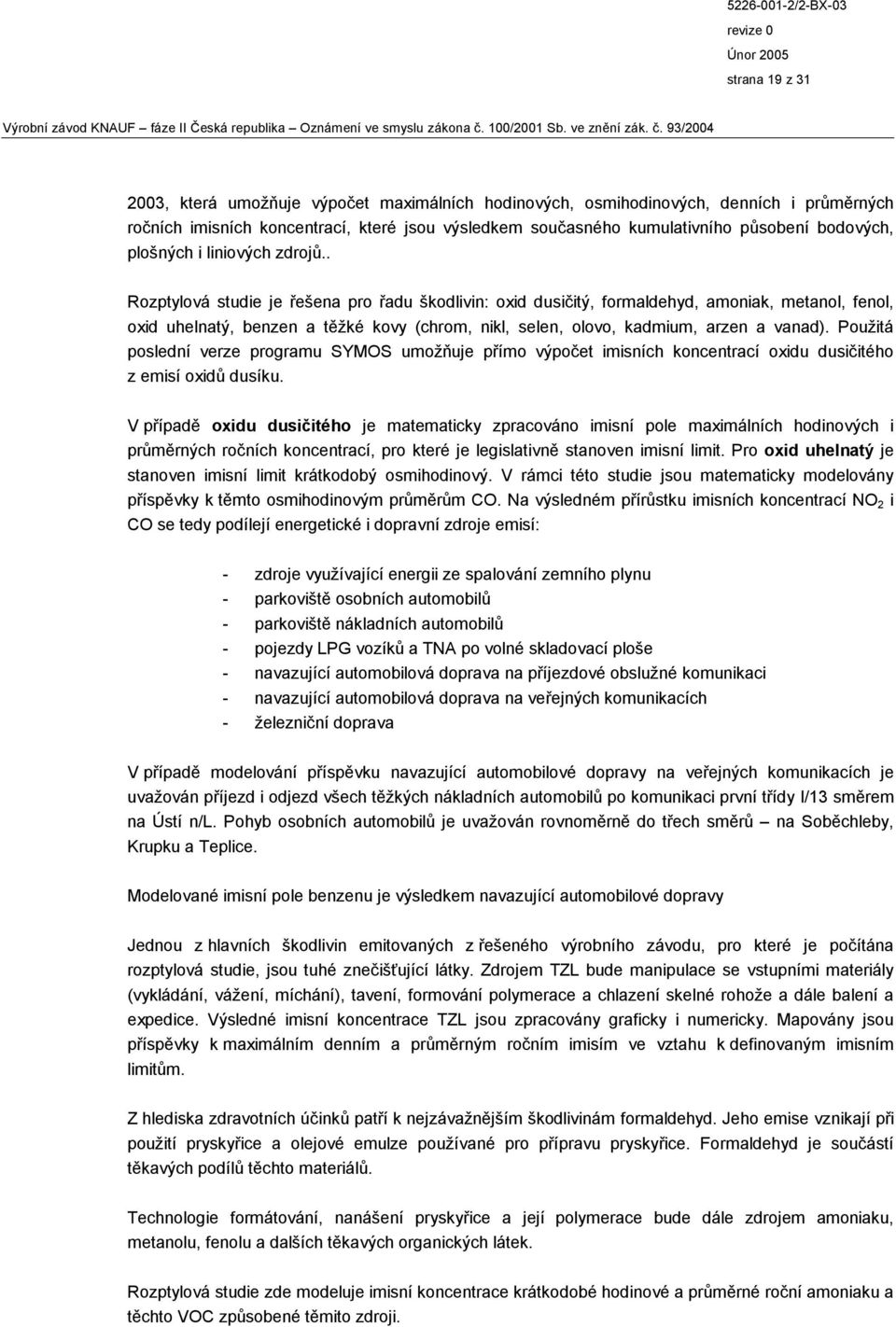 . Rozptylová studie je řešena pro řadu škodlivin: oxid dusičitý, formaldehyd, amoniak, metanol, fenol, oxid uhelnatý, benzen a těžké kovy (chrom, nikl, selen, olovo, kadmium, arzen a vanad).