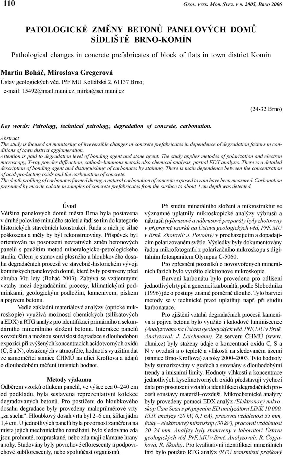 Abstract The study is focused on monitoring of irreversible changes in concrete prefabricates in dependence of degradation factors in conditions of town district agglomeration.