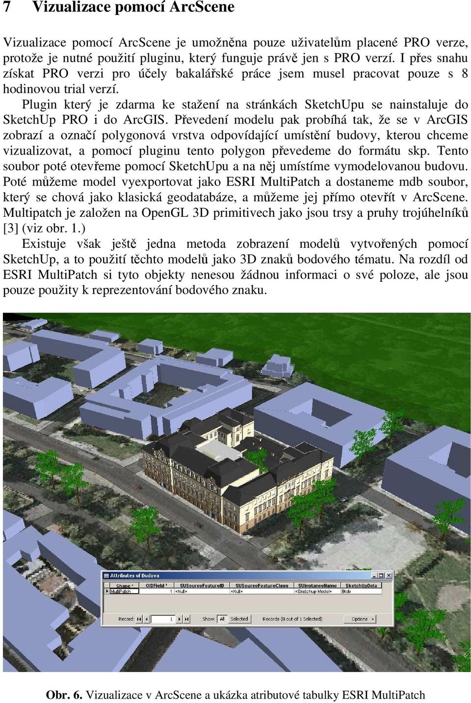 Plugin který je zdarma ke stažení na stránkách SketchUpu se nainstaluje do SketchUp PRO i do ArcGIS.