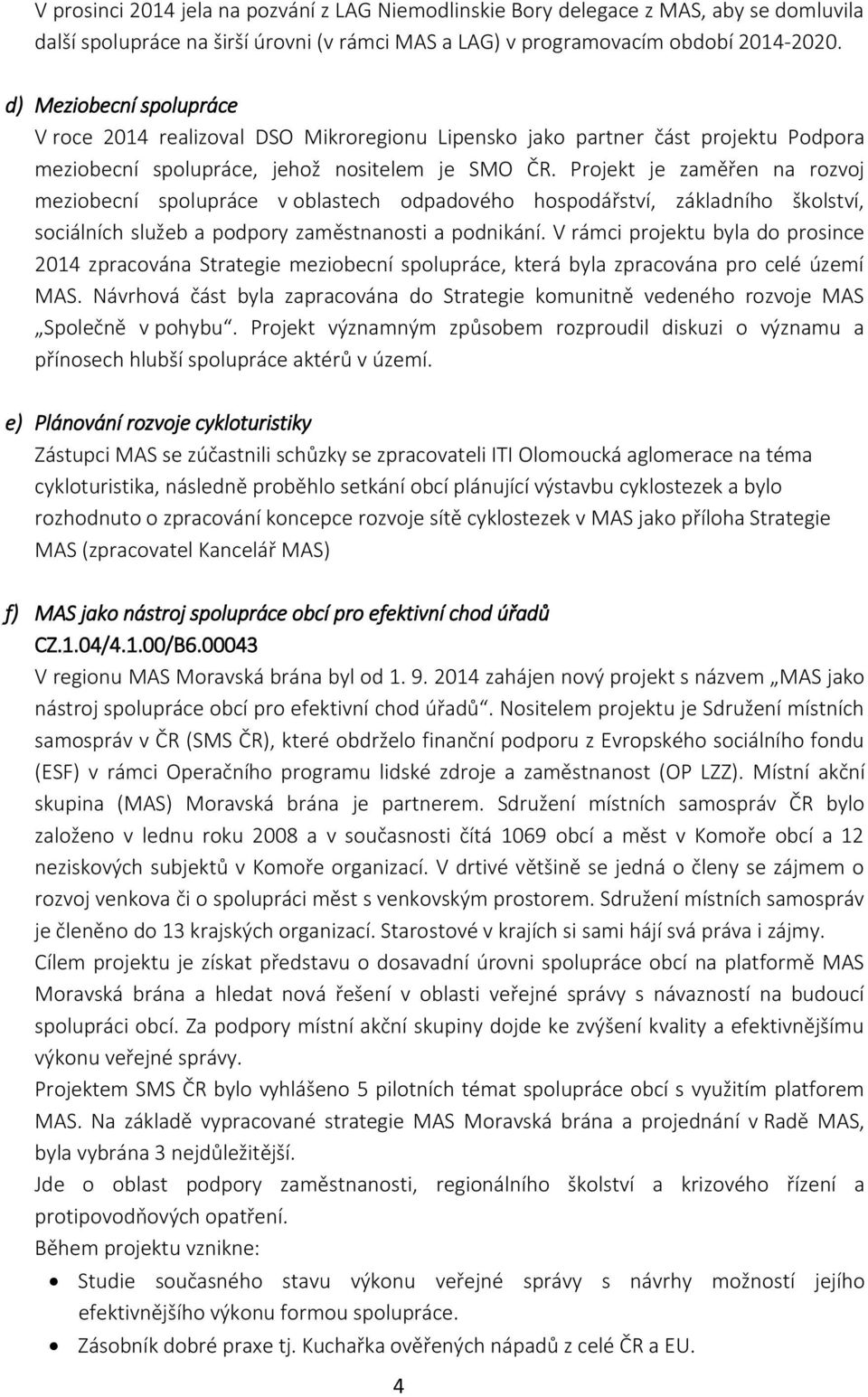 Projekt je zaměřen na rozvoj meziobecní spolupráce v oblastech odpadového hospodářství, základního školství, sociálních služeb a podpory zaměstnanosti a podnikání.