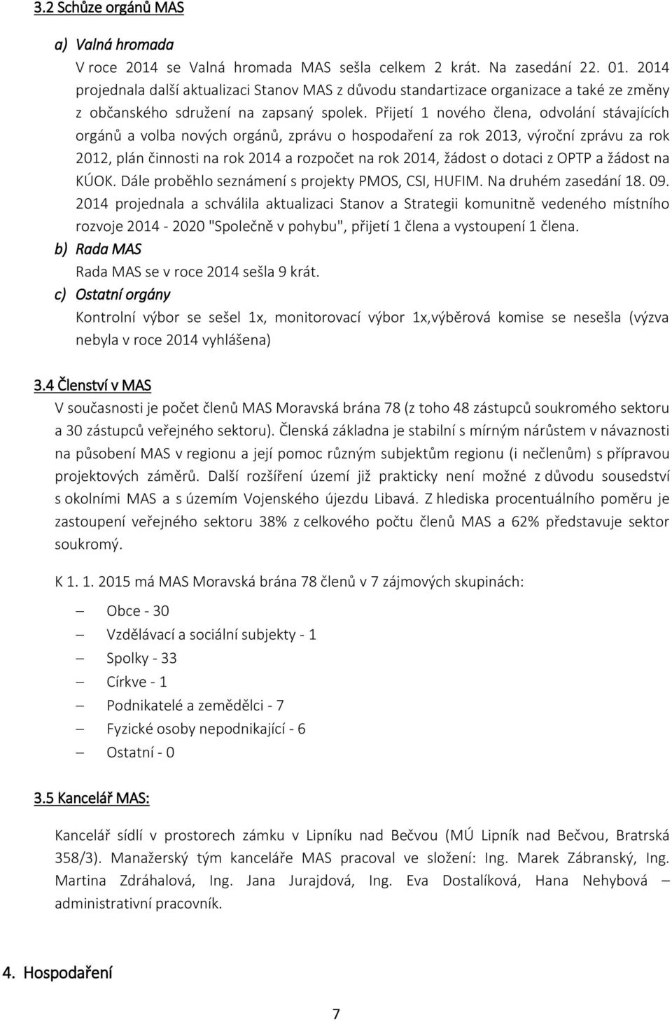 Přijetí 1 nového člena, odvolání stávajících orgánů a volba nových orgánů, zprávu o hospodaření za rok 2013, výroční zprávu za rok 2012, plán činnosti na rok 2014 a rozpočet na rok 2014, žádost o