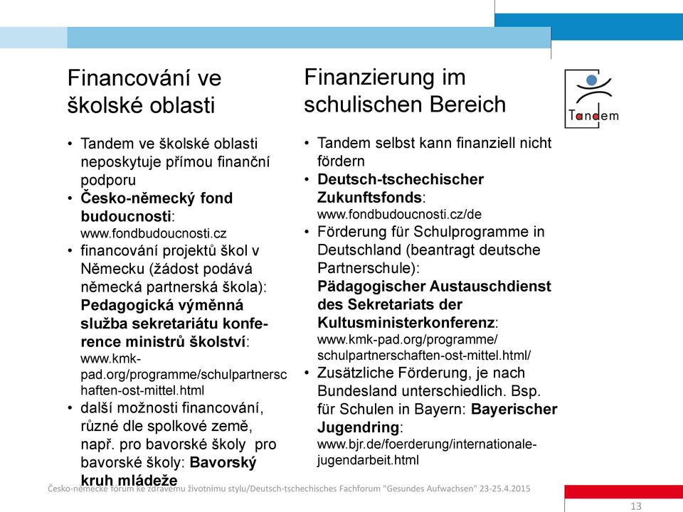 org/programme/schulpartnersc haften-ost-mittel.html další možnosti financování, různé dle spolkové země, např.