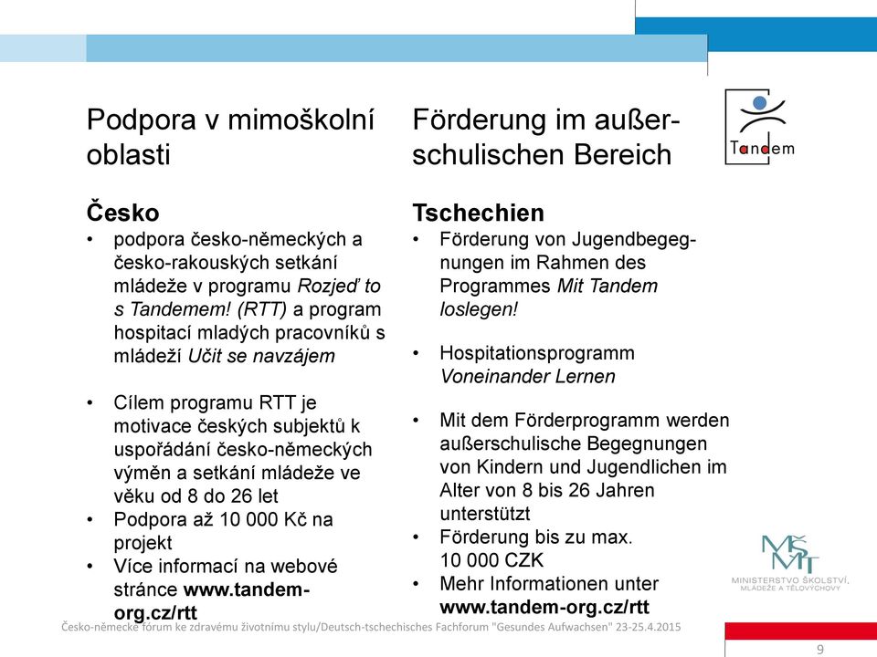 Podpora až 10 000 Kč na projekt Více informací na webové stránce www.tandemorg.cz/rtt Tschechien Förderung von Jugendbegegnungen im Rahmen des Programmes Mit Tandem loslegen!