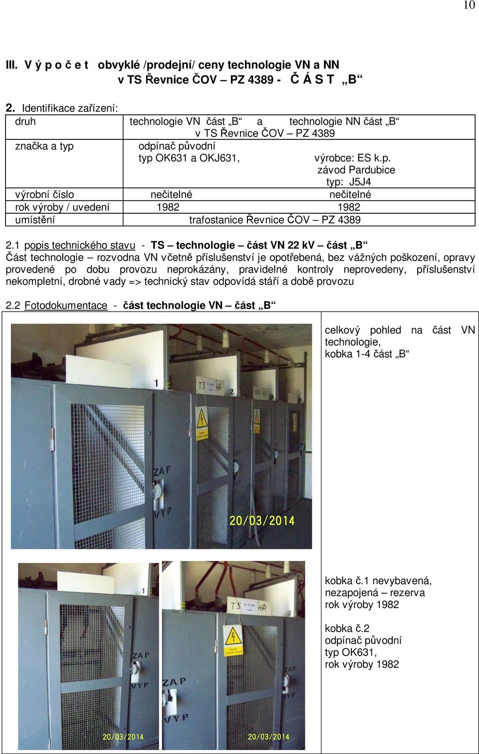 odpína p vodní typ OK631 a OKJ631, výrobce: ES k.p. závod Pardubice typ: J5J4 výrobní íslo ne itelné ne itelné rok výroby / uvedení 1982 1982 umíst ní trafostanice evnice OV PZ 4389 2.