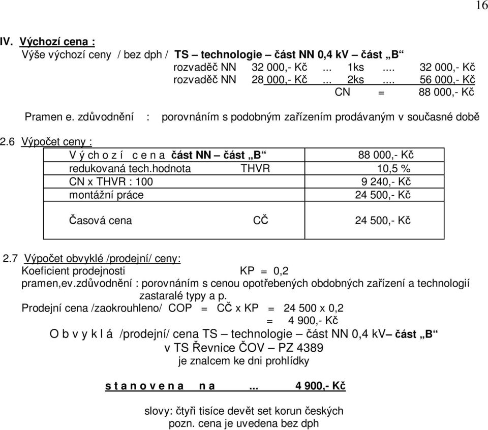 hodnota THVR 10,5 CN x THVR : 100 9 240,- K montážní práce 24 500,- K asová cena C 24 500,- K 2.7 Výpo et obvyklé /prodejní/ ceny: Koeficient prodejnosti KP = 0,2 pramen,ev.