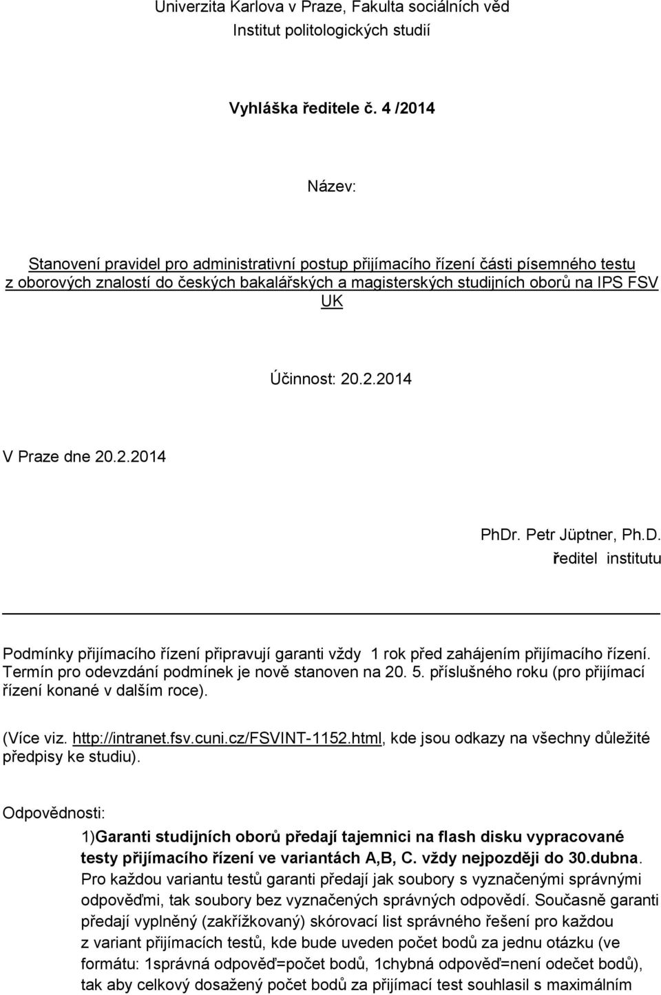 Účinnost: 20.2.2014 V Praze dne 20.2.2014 PhDr. Petr Jüptner, Ph.D. ředitel institutu Podmínky přijímacího řízení připravují garanti vždy 1 rok před zahájením přijímacího řízení.