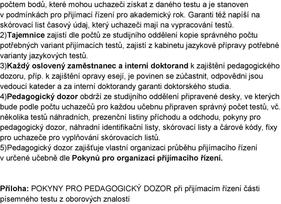 2)Tajemnice zajistí dle počtů ze studijního oddělení kopie správného počtu potřebných variant přijímacích testů, zajistí z kabinetu jazykové přípravy potřebné varianty jazykových testů.