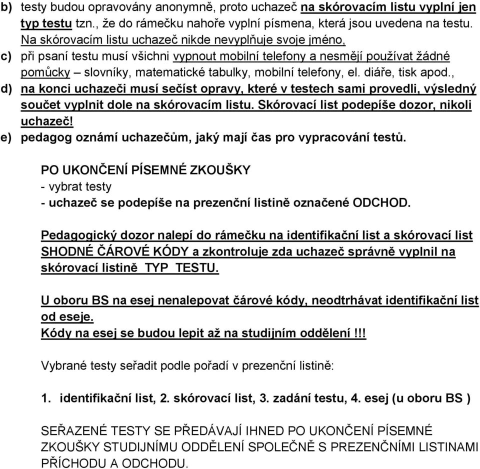 diáře, tisk apod., d) na konci uchazeči musí sečíst opravy, které v testech sami provedli, výsledný součet vyplnit dole na skórovacím listu. Skórovací list podepíše dozor, nikoli uchazeč!