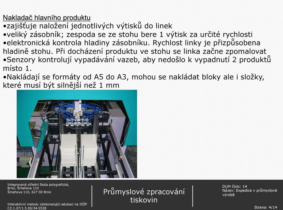 Při docházení produktu ve stohu se linka začne zpomalovat Senzory kontrolují vypadávání vazeb, aby nedošlo k vypadnutí 2