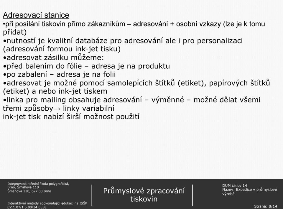 po zabalení adresa je na folii adresovat je možné pomocí samolepících štítků (etiket), papírových štítků (etiket) a nebo ink-jet tiskem