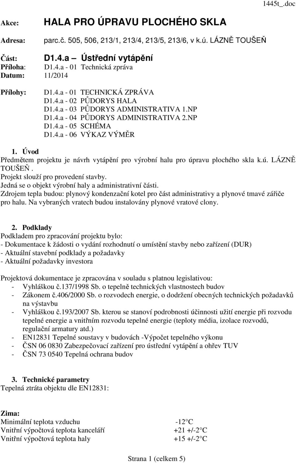 Úvod Předmětem projektu je návrh vytápění pro výrobní halu pro úpravu plochého skla k.ú. LÁZNĚ TOUŠEŇ. Projekt slouží pro provedení stavby. Jedná se o objekt výrobní haly a administrativní části.