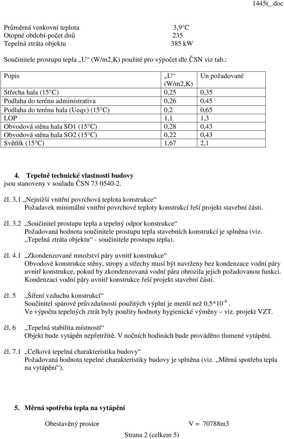 0,43 Obvodová stěna hala SO2 (15 C) 0,22 0,43 Světlík (15 C) 1,67 2,1 4. Tepelně technické vlastnosti budovy jsou stanoveny v souladu ČSN 73 0540-2. čl. 3.