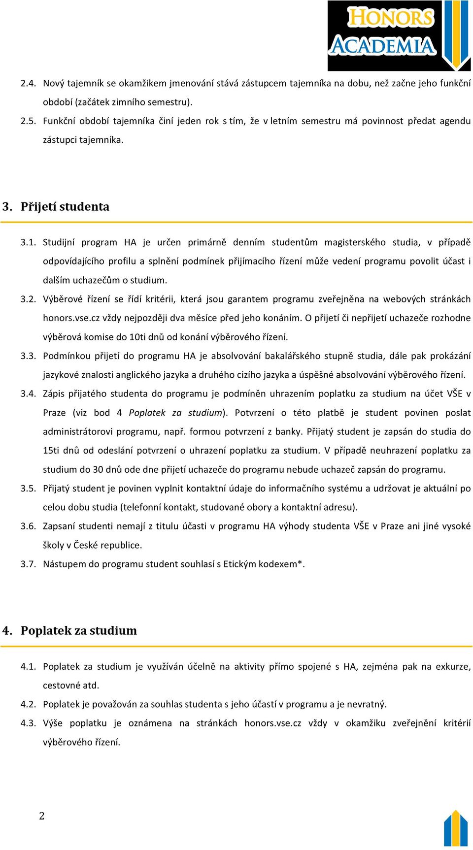 Studijní program HA je určen primárně denním studentům magisterského studia, v případě odpovídajícího profilu a splnění podmínek přijímacího řízení může vedení programu povolit účast i dalším