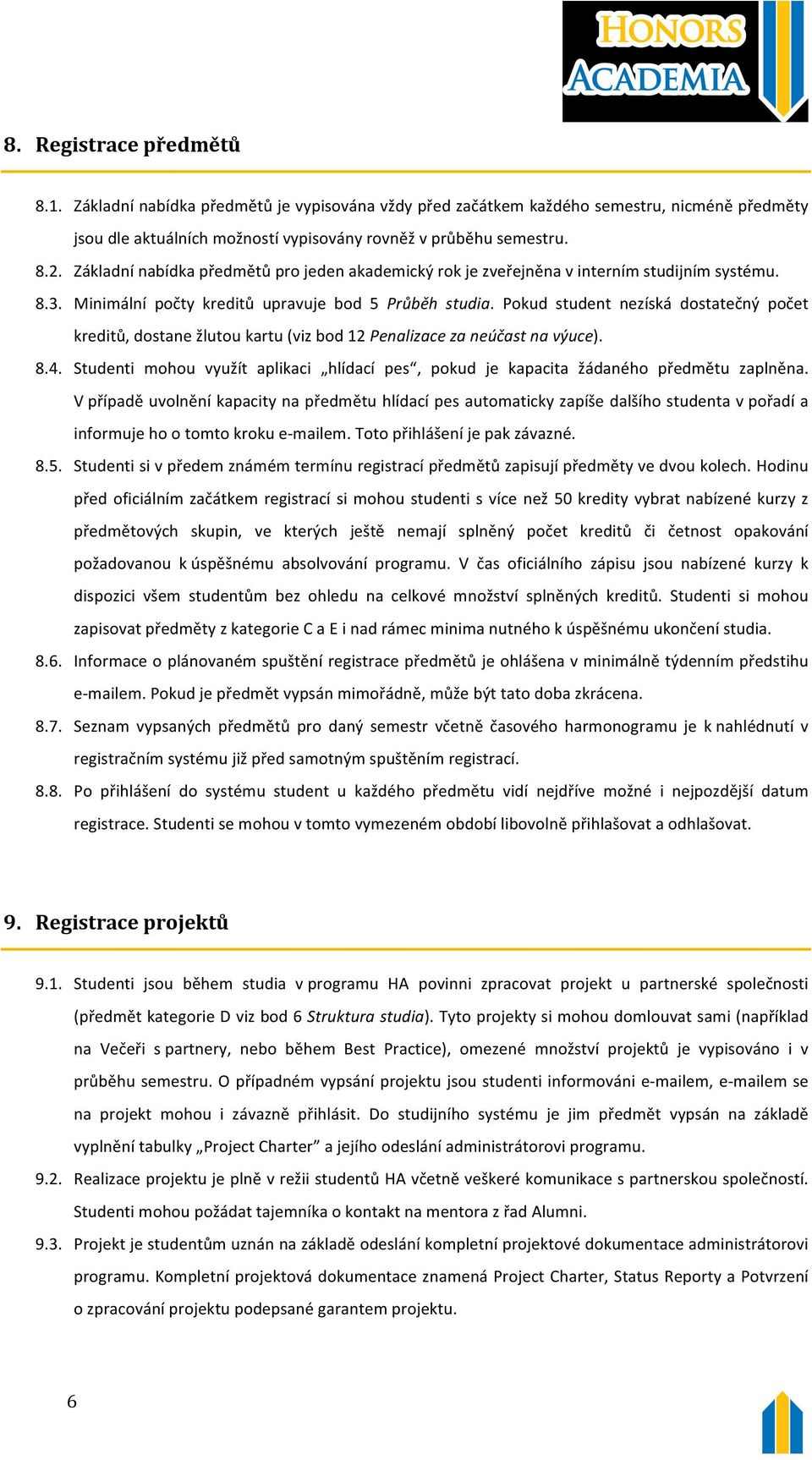 Pokud student nezíská dostatečný počet kreditů, dostane žlutou kartu (viz bod 12 Penalizace za neúčast na výuce). 8.4.