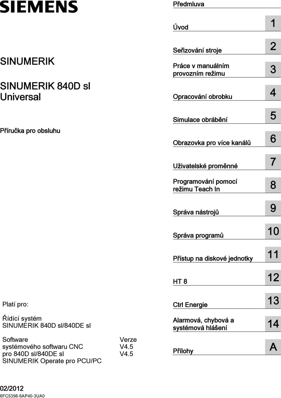 10 Přístup na diskové jednotky 11 HT 8 12 Platí pro: Řídící systém SINUMERIK 840D sl/840de sl Software Verze systémového softwaru CNC V4.