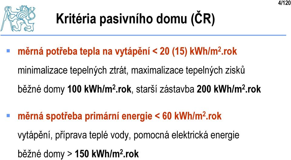 rok, starší zástavba 200 kwh/m 2.rok měrná spotřeba primární energie < 60 kwh/m 2.