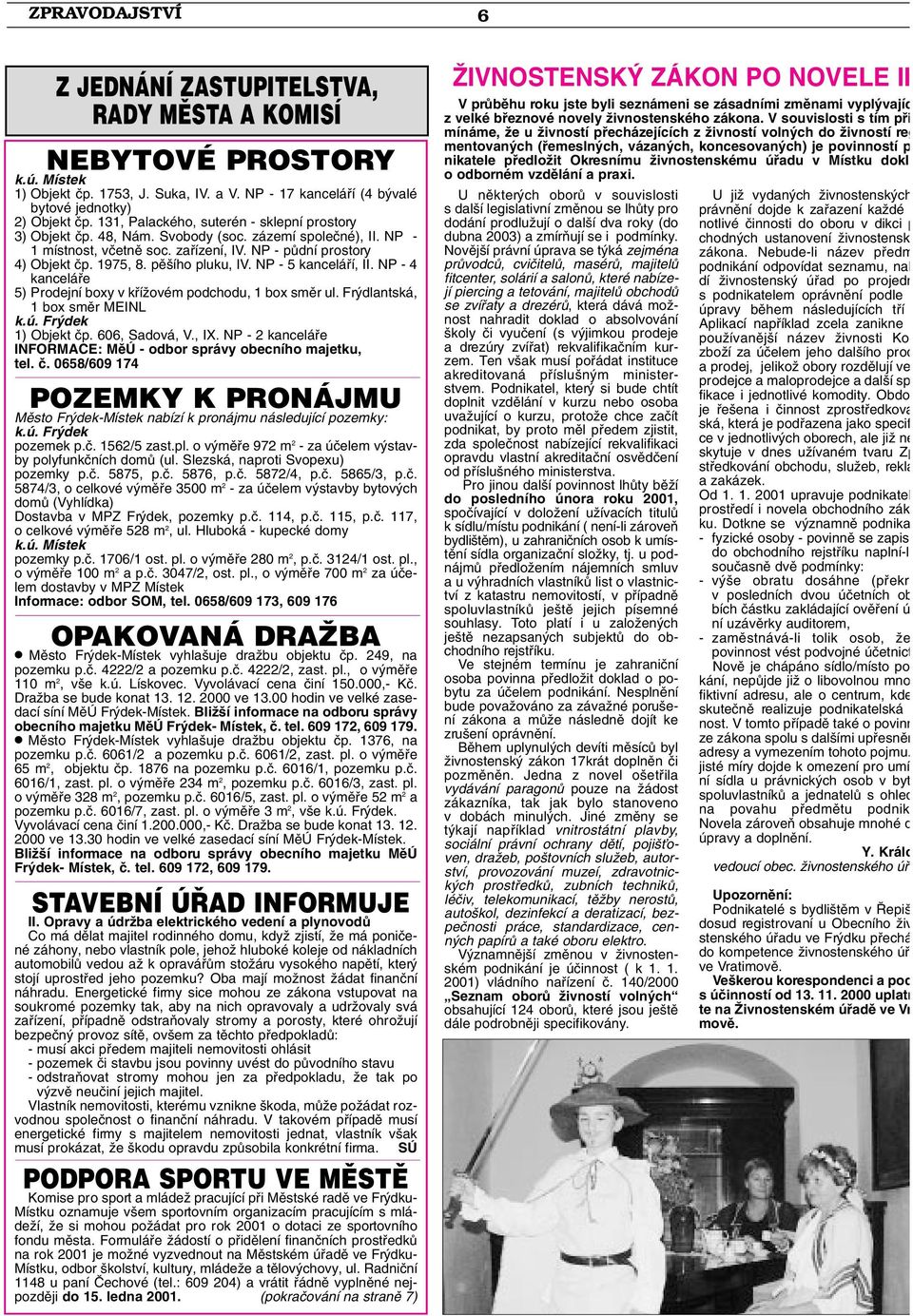 pû ího pluku, IV. NP - 5 kanceláfií, II. NP - 4 kanceláfie 5) Prodejní boxy v kfiíïovém podchodu, 1 box smûr ul. Fr dlantská, 1 box smûr MEINL k.ú. Fr dek 1) Objekt ãp. 606, Sadová, V., IX.