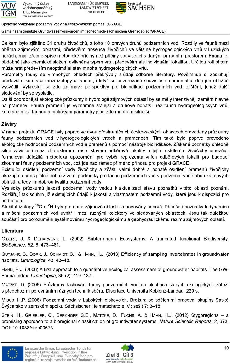 přírodním prostorem. Fauna je, obdobně jako chemické složení ovlivněna typem vrtu, především ale individuální lokalitou.