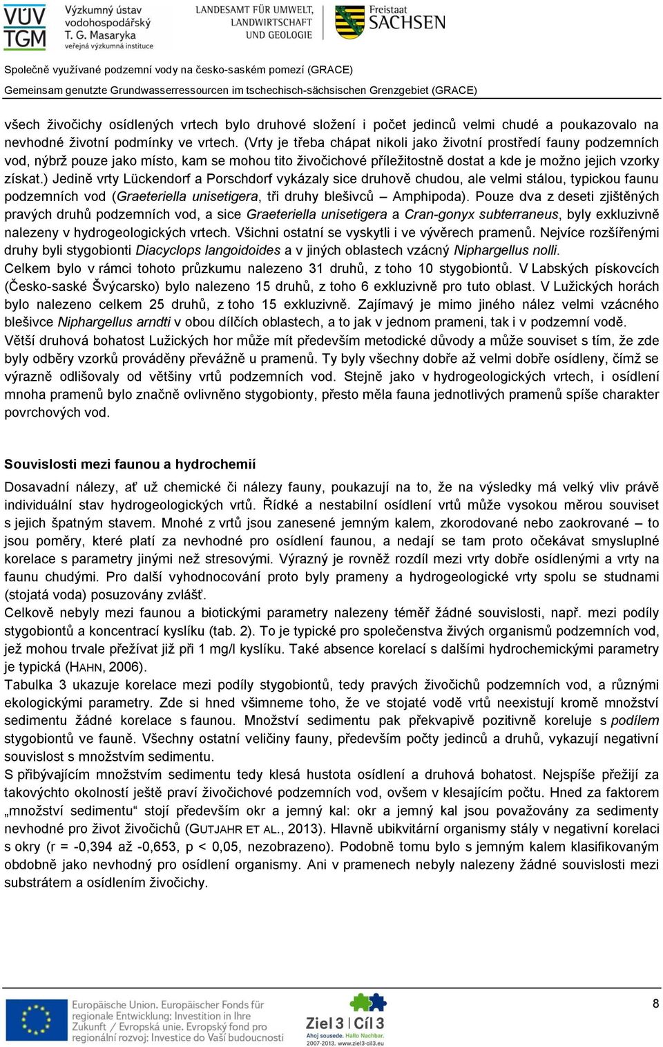 ) Jedině vrty Lückendorf a Porschdorf vykázaly sice druhově chudou, ale velmi stálou, typickou faunu podzemních vod (Graeteriella unisetigera, tři druhy blešivců Amphipoda).