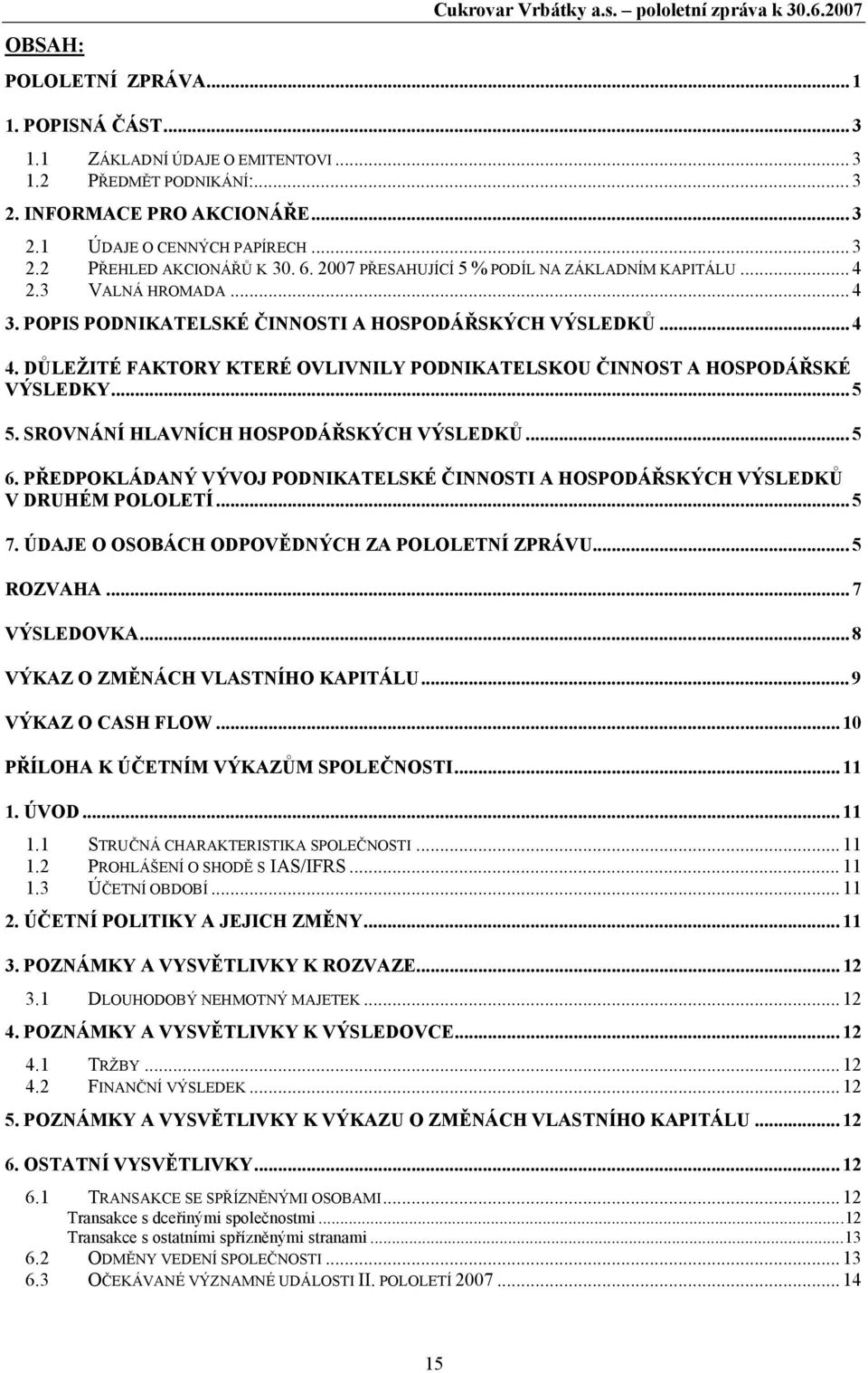 DŮLEŽITÉ FAKTORY KTERÉ OVLIVNILY PODNIKATELSKOU ČINNOST A HOSPODÁŘSKÉ VÝSLEDKY... 5 5. SROVNÁNÍ HLAVNÍCH HOSPODÁŘSKÝCH VÝSLEDKŮ... 5 6.