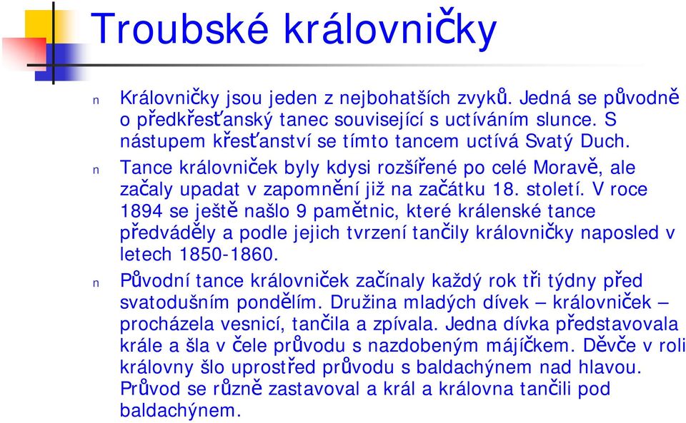 V roce 1894 se ještě našlo 9 pamětnic, které králenské tance předváděly a podle jejich tvrzení tančily královničky naposled v letech 1850-1860.