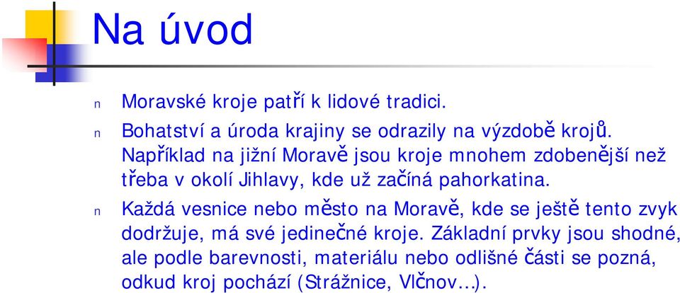 Každá vesnice nebo město na Moravě, kde se ještě tento zvyk dodržuje, má své jedinečné kroje.