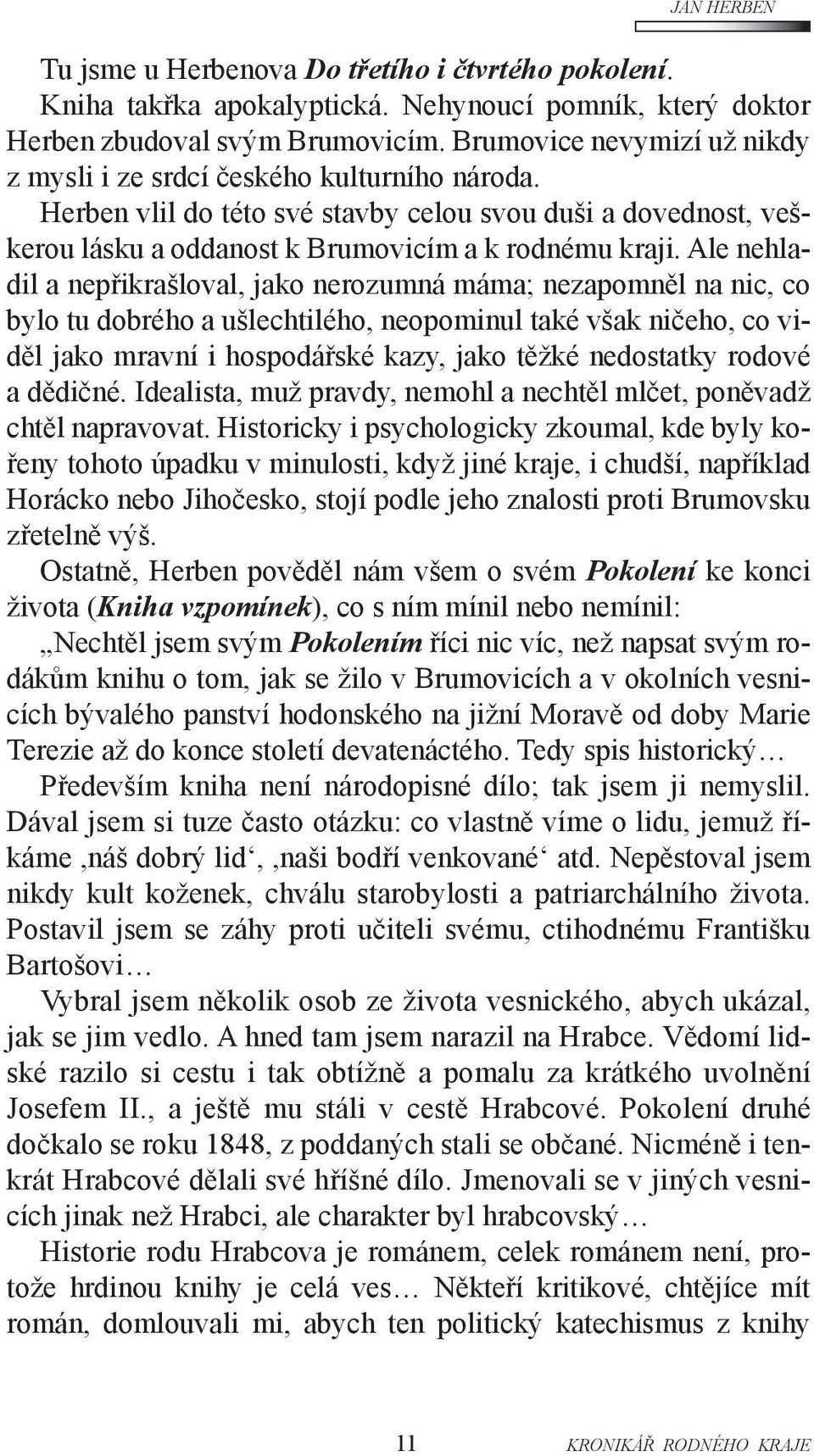 Ale nehladil a nepřikrašloval, jako nerozumná máma; nezapomněl na nic, co bylo tu dobrého a ušlechtilého, neopominul také však ničeho, co viděl jako mravní i hospodářské kazy, jako těžké nedostatky