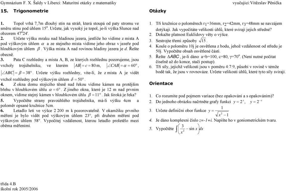 úhlem Výšk míst A nd rovinou hldiny jezer je d Řešte obecně Pt C rozhledny míst A, B, ze kterých rozhlednu pozorujeme, jsou vrcholy trojúhelníku, ve kterém AB c 80 m, CAB 60, ABC 8 Určete výšku