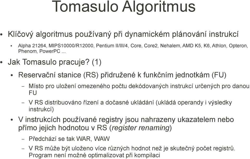 (1) Reservační stanice (RS) přidružené k funkčním jednotkám (FU) Místo pro uložení omezeného počtu dekódovaných instrukcí určených pro danou FU V RS distribuováno řízení a