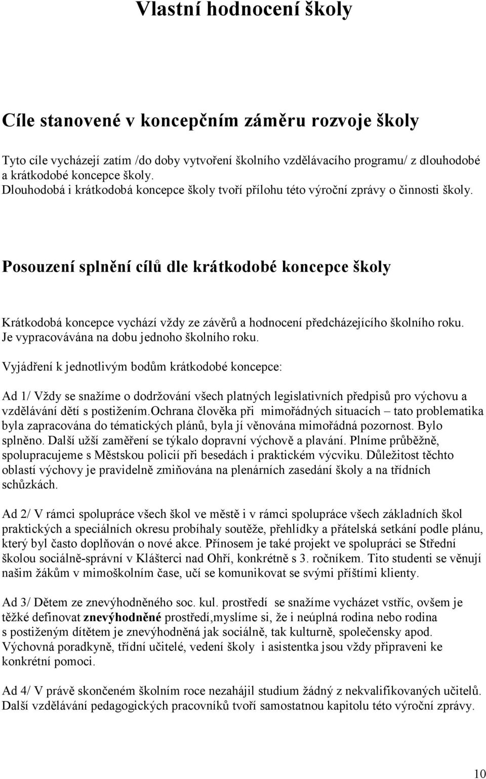 Posouzení splnění cílů dle krátkodobé koncepce školy Krátkodobá koncepce vychází vždy ze závěrů a hodnocení předcházejícího školního roku. Je vypracovávána na dobu jednoho školního roku.