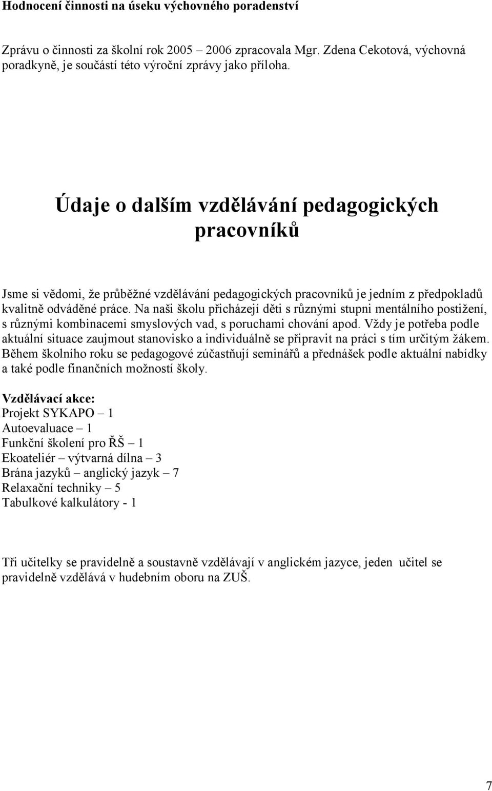 Na naši školu přicházejí děti s různými stupni mentálního postižení, s různými kombinacemi smyslových vad, s poruchami chování apod.