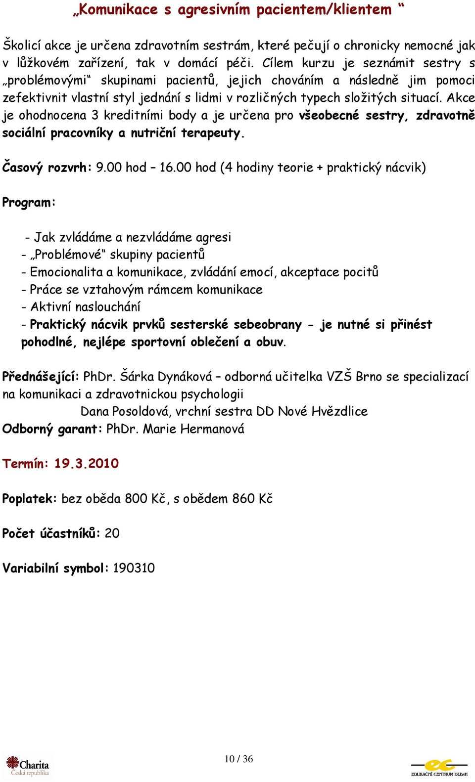 Akce je ohodnocena 3 kreditními body a je určena pro všeobecné sestry, zdravotně sociální pracovníky a nutriční terapeuty. Časový rozvrh: 9.00 hod 16.