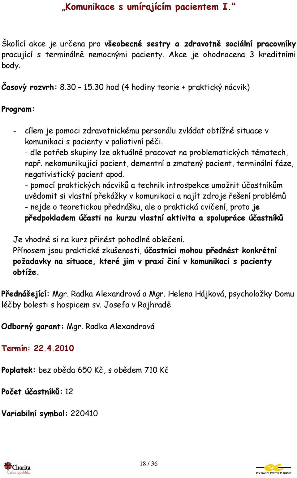 - dle potřeb skupiny lze aktuálně pracovat na problematických tématech, např. nekomunikující pacient, dementní a zmatený pacient, terminální fáze, negativistický pacient apod.